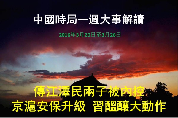 2016年3月20日至3月26日，中国时局一周大事解读：习阵营主攻江泽民老巢上海，并释放江泽民之子江绵恒、江绵康已被内控的消息。政局敏感时刻，北京、中南海、上海安保升级；胡锦涛、温家宝高调露面；亲习阵营媒体密集释放变局信号。种种迹象显示，习近平正酝酿针对江泽民及其家族的重大行动。（Epochtimes合成图片）