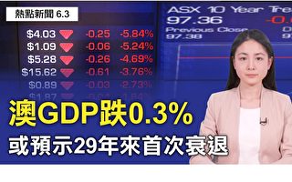 【澳洲簡訊6.3】澳GDP跌0.3% 預示衰退來臨