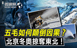 【微視頻】北京冬奧掠奪東北 破解五毛顛倒因果