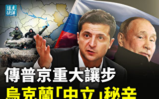 【远见快评】传普京重大让步 乌克兰中立秘辛