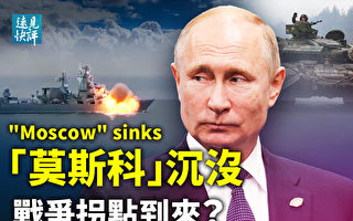 【远见快评】“莫斯科”舰沉没 战争拐点到来？