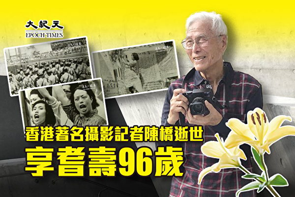 香港著名攝影記者陳橋逝世 享耆壽96歲