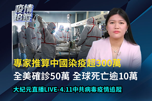 【直播回放】4.11疫情追蹤：中國染疫300萬？