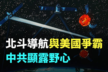 纪元播报 北斗导航与美国争霸彰显中共野心 北斗卫星导航系统 北斗三号 美国太空军 大纪元