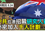 【澳洲简讯8.24】中共在澳签大量研究人员秘密加入千人计划
