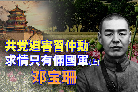 欺世大观 习仲勋遭中共迫害求情只有2国军 上 共产党 邓宝珊 大纪元