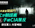 【役情最前线】中共高官父子间谍门 子被CIA策反