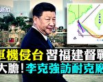 【拍案惊奇】军机扰台 习福建督战？李克强访德企