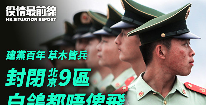 【役情最前线】建党百年草木皆兵 北京9区封闭