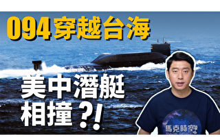 【马克时空】中共核潜艇浮航台海 美中潜艇南海相撞？