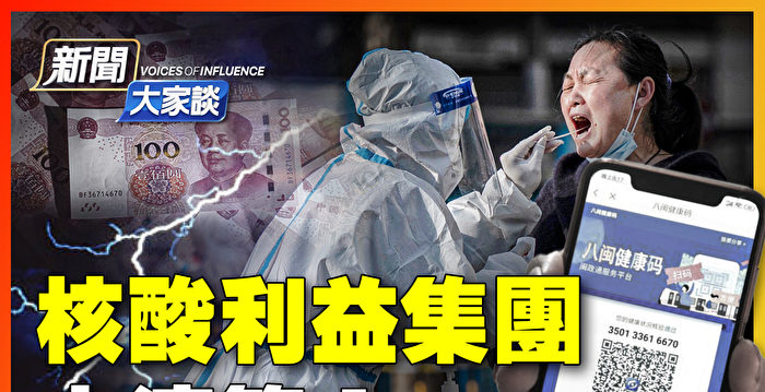 【新闻大家谈】中共对核酸利益集团大清算？