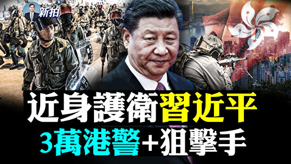 拍案惊奇】近身护卫习近平3万港警+狙击手| 香港| 大纪元