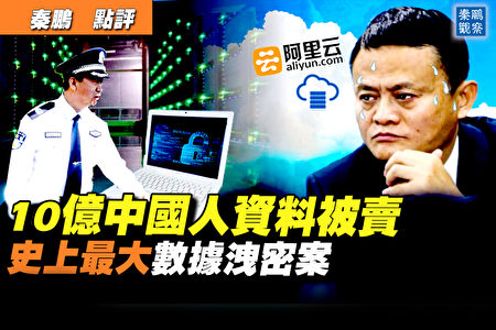 秦鹏直播 10亿中国人资料被卖史上最大泄密 马云 数据泄漏 黑客 大纪元