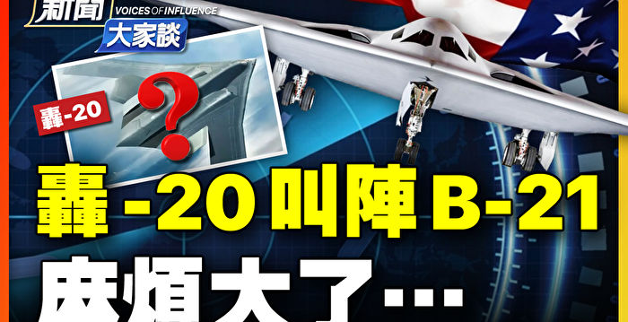 【新闻大家谈】轰20叫阵B21 真相是什么?