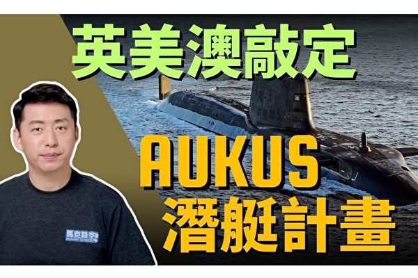 【马克时空】英美澳敲定AUKUS核潜艇计划