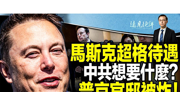 【远见快评】中共极力讨好马斯克 拜登如何应对