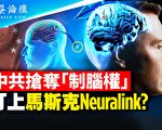 【菁英論壇】搶奪制腦權 中共盯上Neuralink？