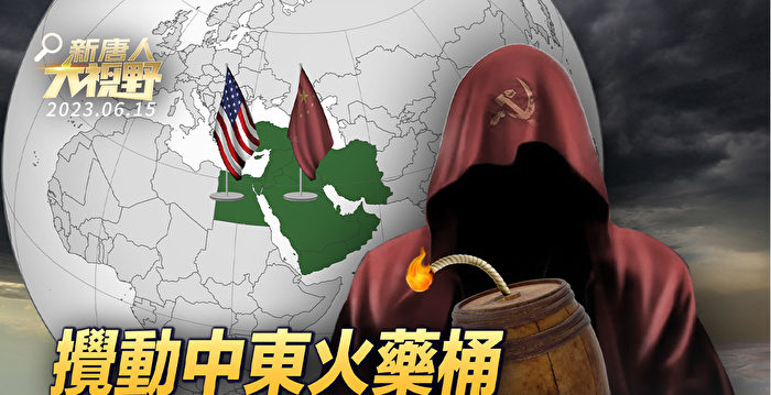 【新唐人大视野】搅中东火药桶 中共取代美国？