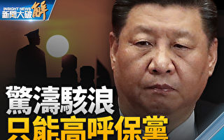 【新闻大破解】习喊保党罔效 世界与台湾需抉择
