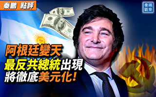 【秦鹏观察】阿根廷变天 反共总统称实现美元化