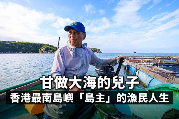 甘做大海的兒子 香港最南島嶼「島主」的漁民人生