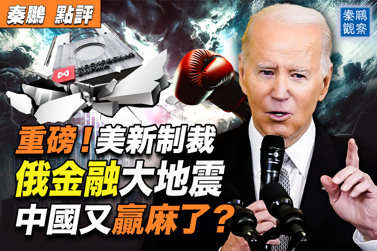 秦鹏观察】美新制裁俄金融地震中共麻烦了| 美国新制裁| 俄罗斯| 美元| 大纪元