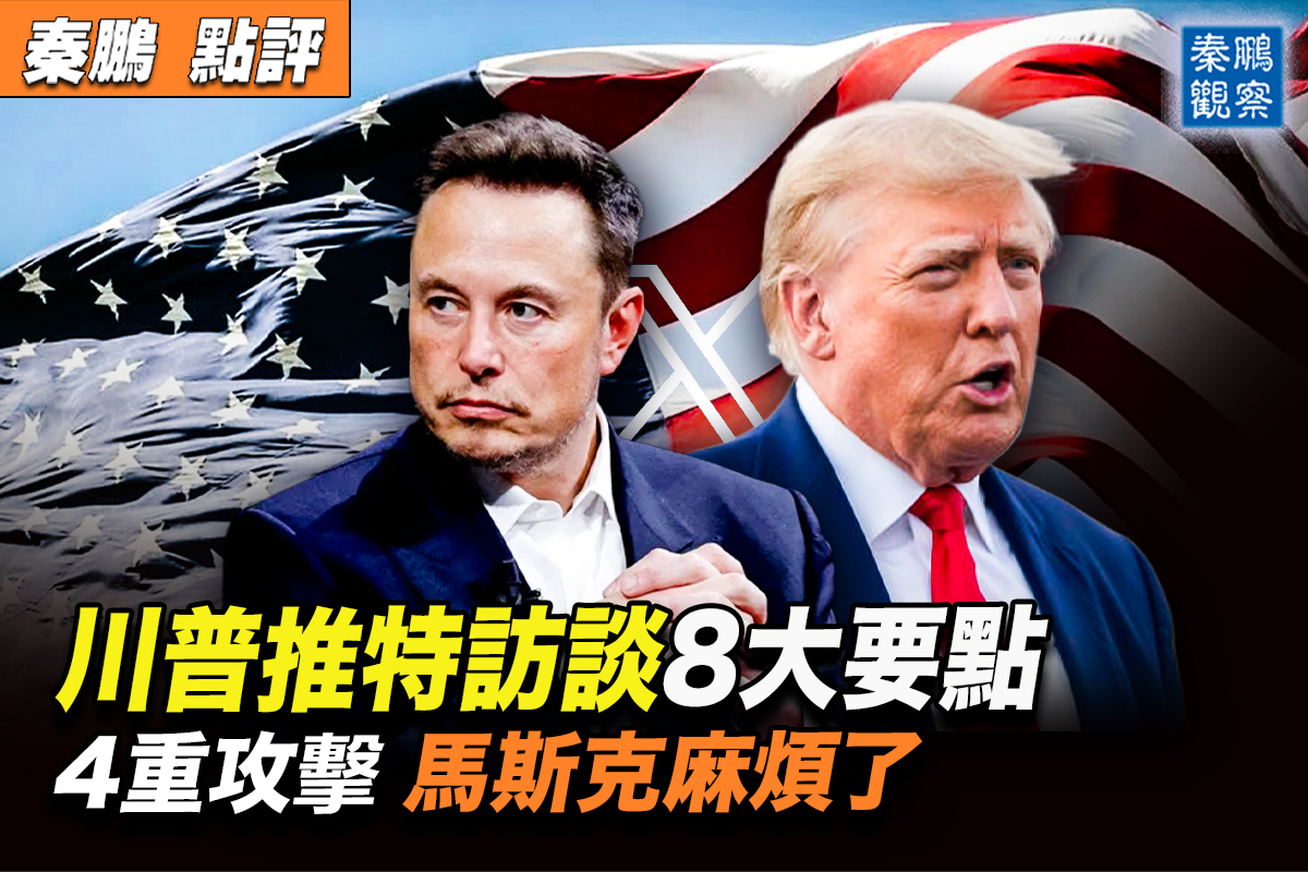 秦鹏观察】8大要点川普接受马斯克访谈创历史| 推特| 推特X | 阿根廷| 大纪元