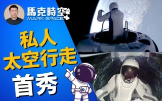 【馬克時空】SpaceX首次商業太空行走 亮點多