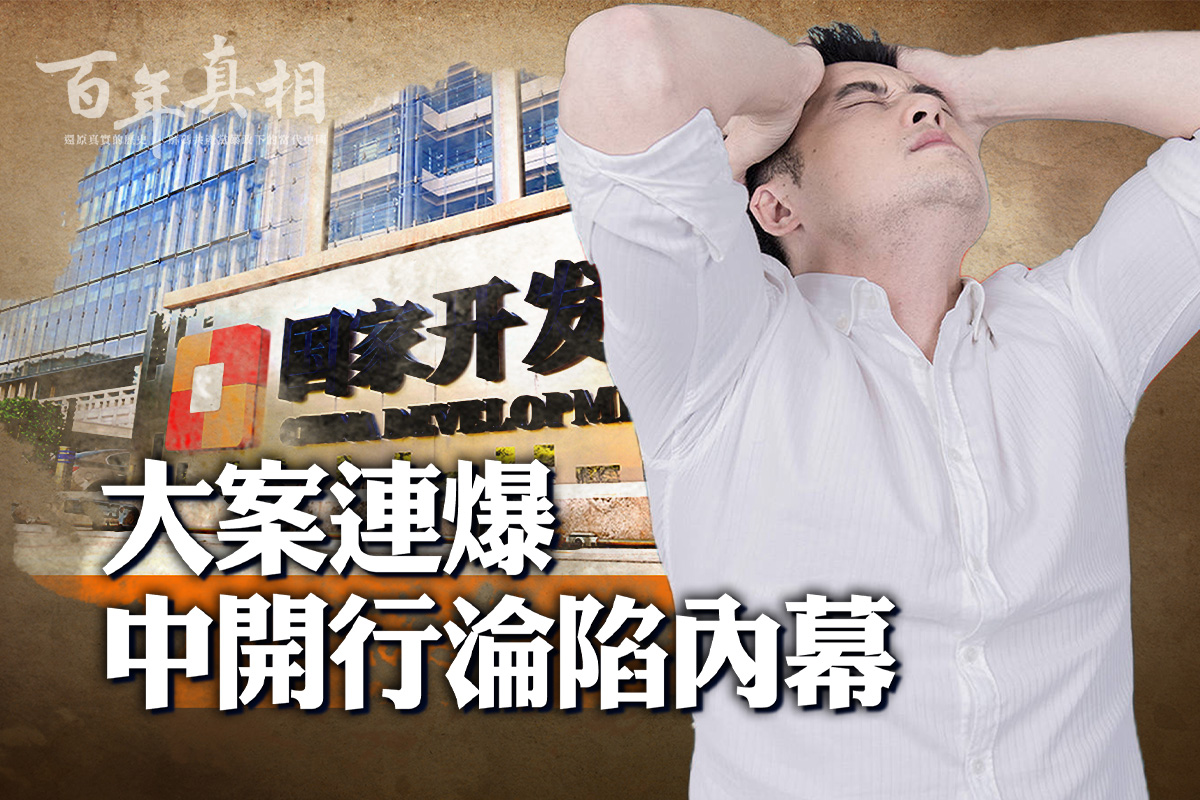 百年真相】中共国家开发银行沦陷内幕| 金融| 权贵| 贪腐| 大纪元