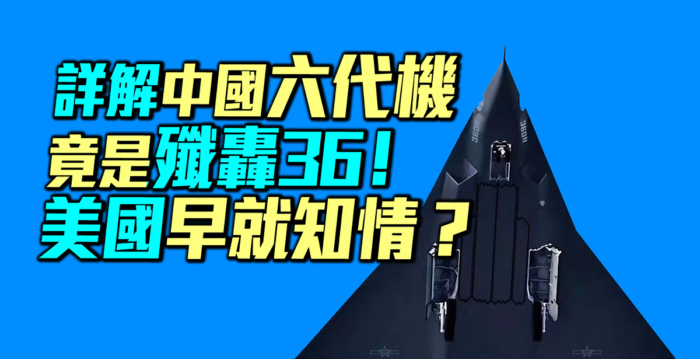 【军事情报局】中共六代机歼轰36？美国早知情