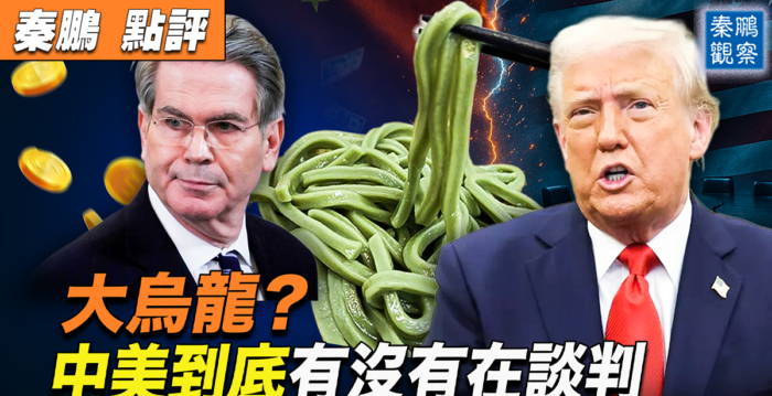 【秦鹏观察】中美谈判大乌龙 贝森特促金融战？