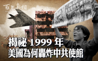 【百年真相】1999年美国为何轰炸中共驻南使馆