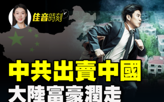 【佳音時刻】中共出賣中國 大陸富豪潤走
