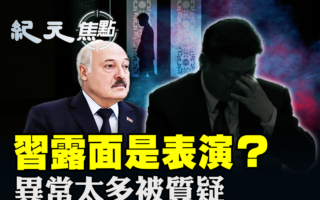 【紀元焦點】習露面是表演？異常太多被質疑