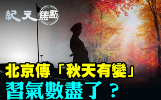 【紀元焦點】北京傳「秋天有變」 習氣數盡了？
