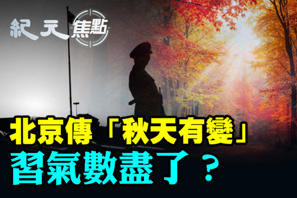 【紀元焦點】北京傳「秋天有變」 習氣數盡了？