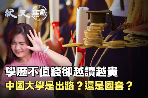 【紀元焦點】學歷貶值 學費瘋漲 中國高校值得上嗎？