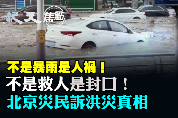 【紀元焦點】北京洪水滔天 災民被逼封口