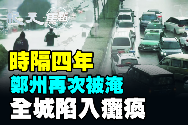 【紀元焦點】鄭州再次被淹 全城陷入癱瘓