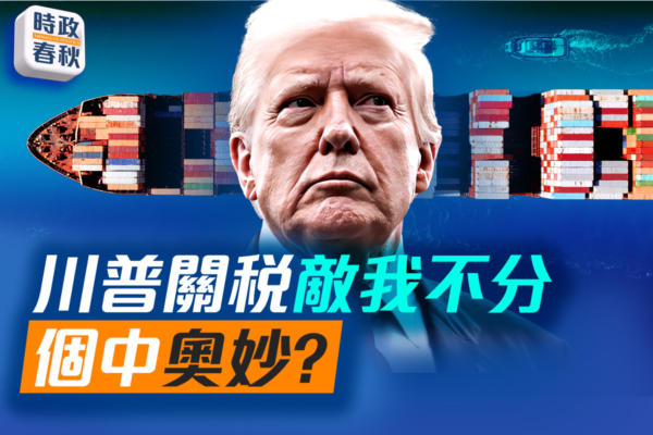 【時政春秋】川普關稅不分敵我 個中奧妙？