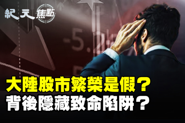 【紀元焦點】大陸A股創新高 繁榮背後有陷阱？