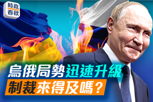 【時政春秋】烏俄局勢迅速升級 制裁來得及嗎？