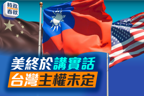 【時政春秋】美國講出了實話：台灣主權未定