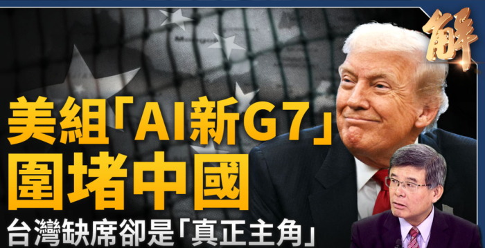 【新闻大破解】美国组建“AI新G7” 围堵中共
