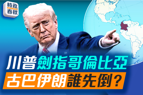 【時政春秋】川普劍指哥倫比亞 古巴伊朗誰先倒？