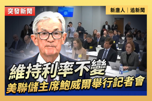 【直播】維持利率不變 美聯儲主席舉行記者會