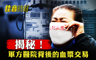 【佳音時刻】揭祕:中共軍醫院背後的血漿交易