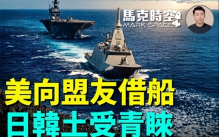 马克时空：美讨论向盟友引进军舰 日韩土受青睐